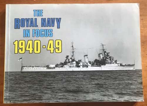 THE ROYAL NAVY IN FOCUS 1940-49 PHOTOGRAPHIC RECORD BLACK + WHITE WRIGHT & LOGAN 1984 MARITIME BOOKS
