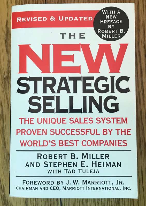 THE NEW STRATEGIC SELLING, Revised & Updated Robert Miller & Stephen Heiman with Tad Tulejah 2005