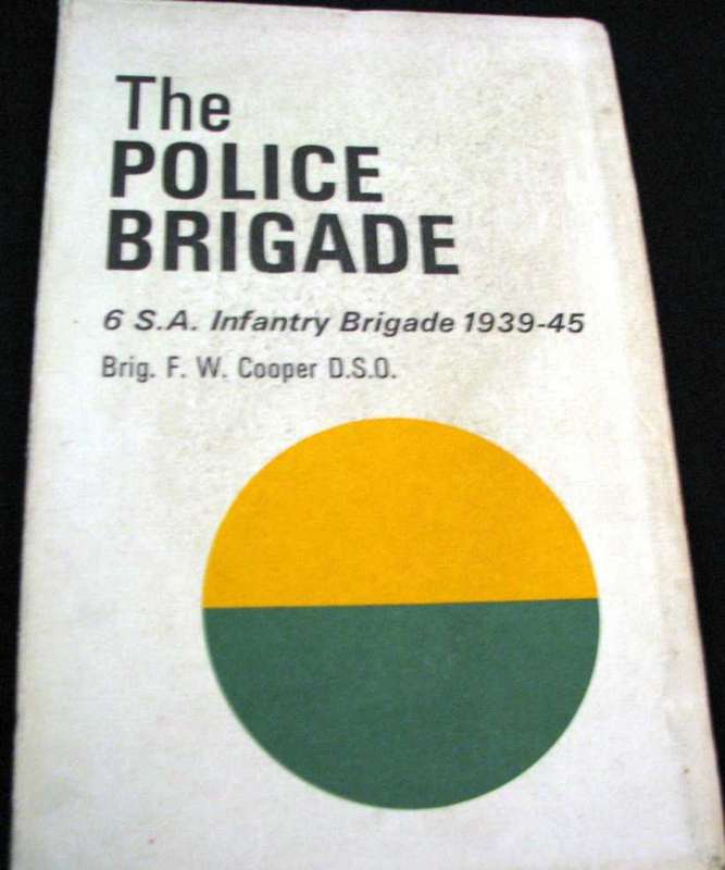 The POLICE BRIGADE = 6 S.A. Infantry Brigade 1939 - 45 = Brig. F.W. Cooper D.S.O.
