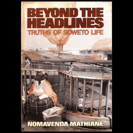 BEYOND THE HEADLINES (Truths of SOWETO LIFE) by Nomavenda Mathiane. 1st ed (1990.