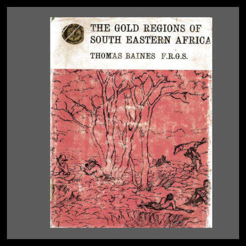 Thomas Baines - THE GOLD REGIONS OF SOUTH EASTERN AFRICA (Rhodesiana Reprint Library vol 1)