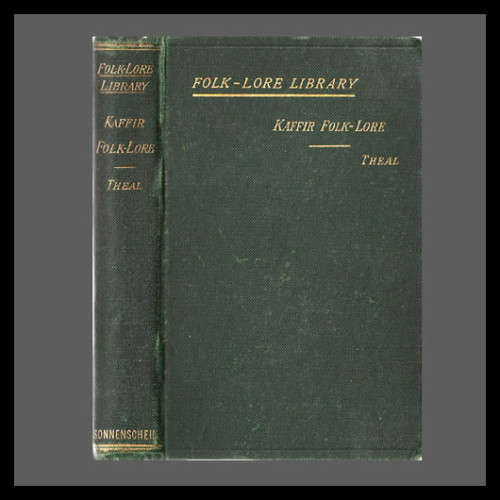 George Mc Call Theal - KAFFIR FOLK - LORE: A SELECTION FROM THE TRADITIONAL TALES. (Eastern Cape)