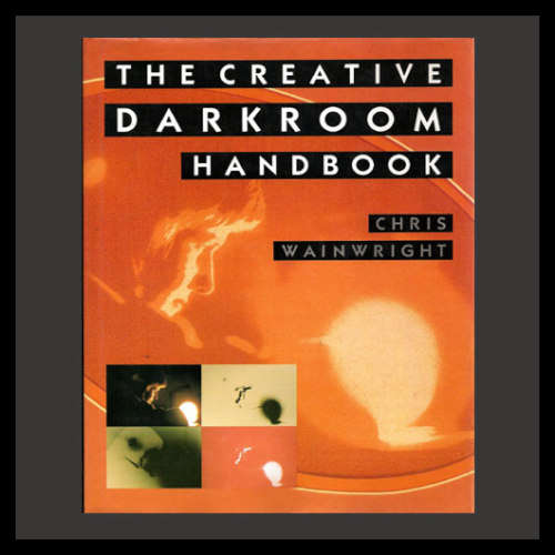 Chris Wainwright -THE CREATIVE DARKROOM HANDBOOK (Photography / Printing & developing photographs)