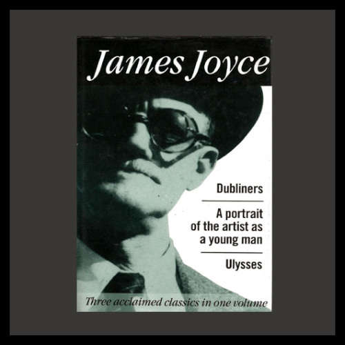 James Joyce - DUBLINERS / A PORTRAIT OF THE ARTIST / ULYSSES. (3 in one volume)