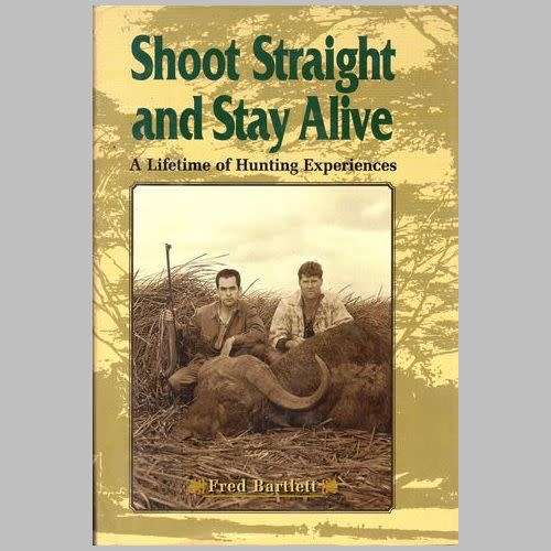 Fred Bartlett - SHOOT STRAIGHT AND STAY ALIVE. A LIFETIME OF HUNTING EXPERIENCES. Hardback / Wrapper