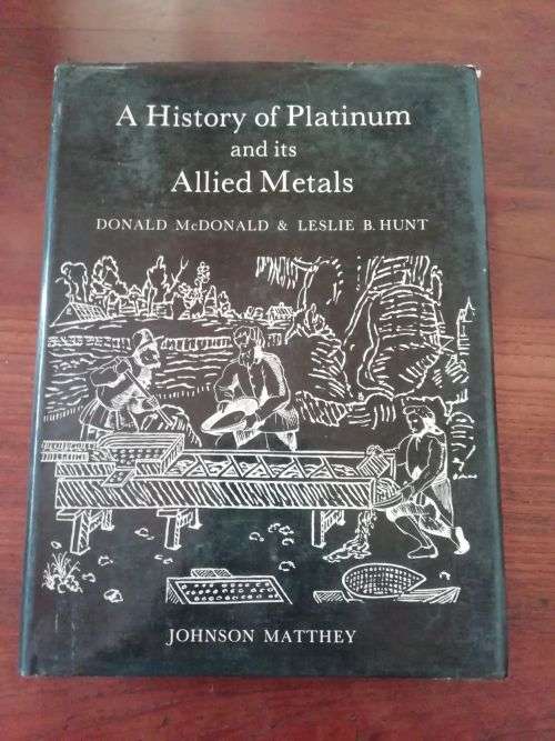 A HISTORY OF PLATINUM AND ITS ALLIED METALS - Donald McDonald and Leslie B Hunt