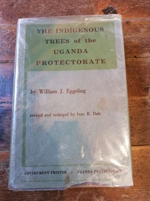 THE INDIGENOUS TREES OF THE UGANDA PROTECTORATE - William J Eggeling