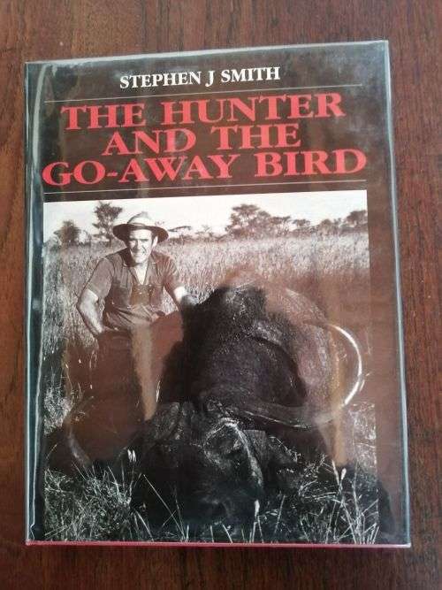 THE HUNTER AND THE GO-AWAY BIRD: Ramblings of an African Hunter - Stephen J Smith