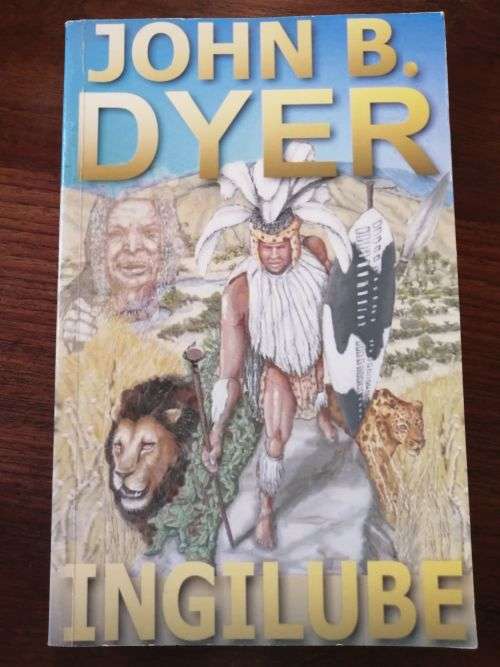 INGILUBE: The Wonderful Adventures of a Young Zulu Warrior - John B Dyer
