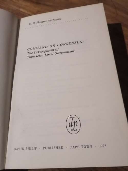 COMMAND OR CONSENSUS: The Development of Transkeian Local Government - WD Hammond-Tooke