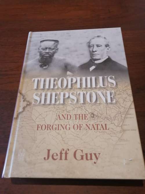 THEOPHILUS SHEPSTONE AND THE FORGING OF NATAL - Jeff Guy