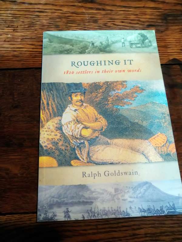 ROUGHING IT:  1820 Settlers in their own words - Ralph Goldswain *signed