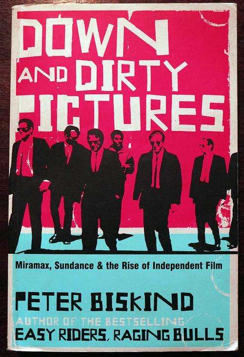 Down and Dirty Pictures: Miramax, Sundance & the Rise of Independent Films