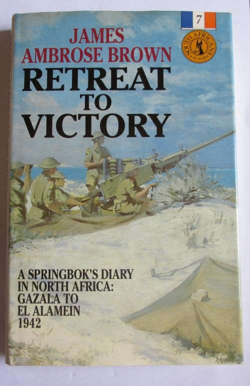 RETREAT TO VICTORY -  A SPRINGBOK`s DIARY IN NORTH AFRICA / GAZALA TO EL ALAMEIN 1942