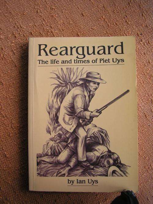 Rearguard the life and times of Piet Uys by Ian Uys