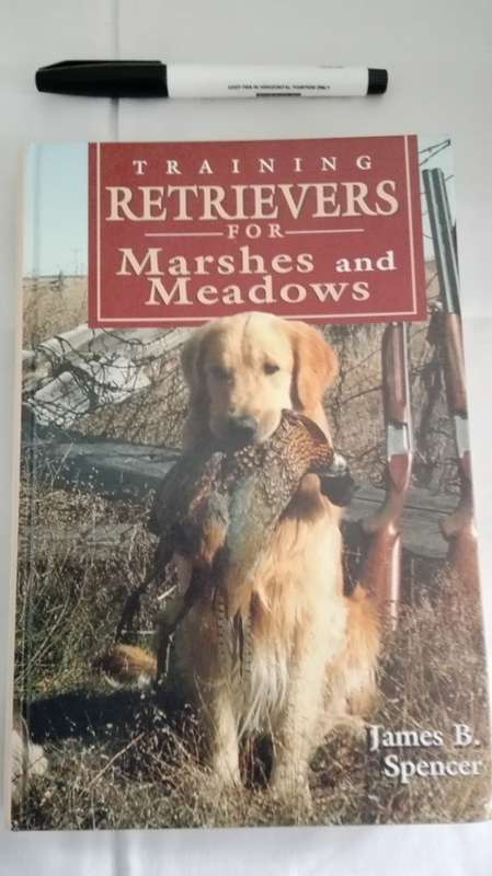 TRAINING RETRIEVERS FOR MARSHES and MEADOWS by JAMES B SPENCER