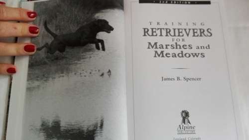 TRAINING RETRIEVERS FOR MARSHES and MEADOWS by JAMES B SPENCER