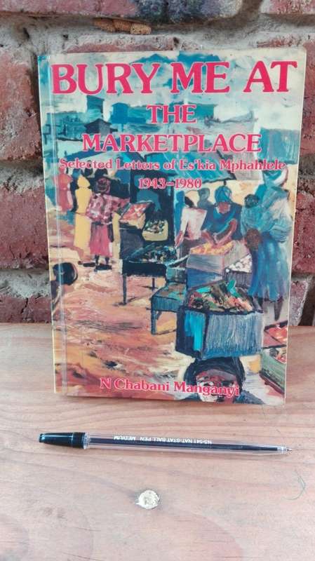 BURY ME AT THE MARKETPLACE Selected Letters of Es'kia Mphahlele N CHABANI MANGANYI