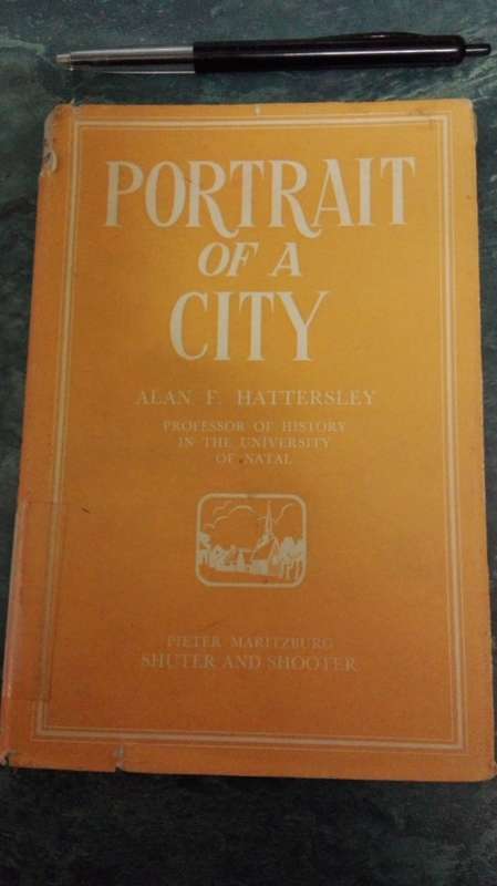 PORTRAIT OF A CITY ( Pietermaritzburg ) ALAN HATTERSLEY  Prof of History University of Natal