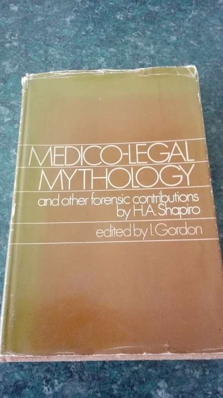 MEDICO-LEGAL MYTHOLOGY and other forensic contributions signed by H A Shapiro edited by I Gordon