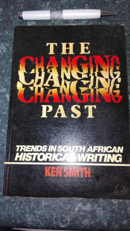 THE CHANGING PAST Trends in South African Historical writing KEN SMITH