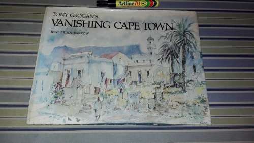 TONY GROGAN`S VANISHING CAPE TOWN Text BRIAN BARROW