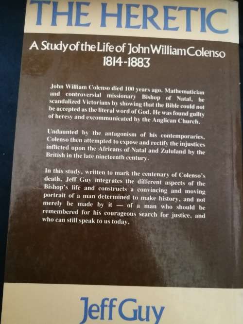 THE HERETIC A STUDY OF THE LIFE OF JOHN WILLIAM COLENSO 1814 - 1883 JEFF GUY