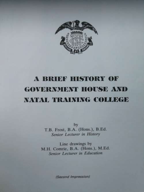 a BRIEF HISTORY OF GOVERNMENT HOUSE AND NATAL TRAINING COLLEGE T B FROST