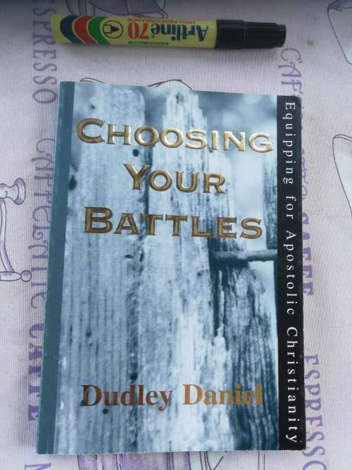 CHOOSING YOUR BATTLES Equipping for Apostolic Faith DUDLEY DANIELS