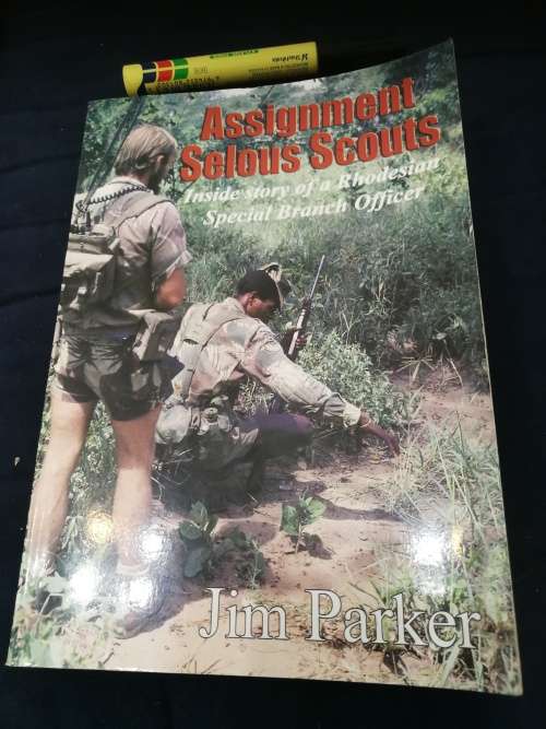ASSIGNMENT SELOUS SCOUTS Inside Story of a Rhodesian Special Branch Officer JIM PARKER