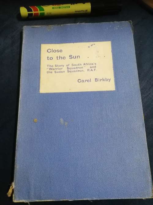 CLOSE TO THE SUN CAREL BIRKBY The Story of South Africa`s ` Warrior  Squadron ` and the Sudan Squad