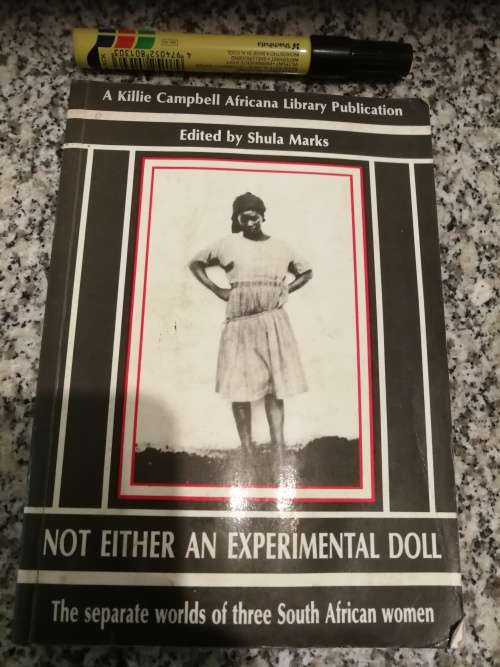 NOT EITHER AN EXPERIMENTAL DOLL  Editor SHULA MARKS The Separate Worlds of Three South African Women