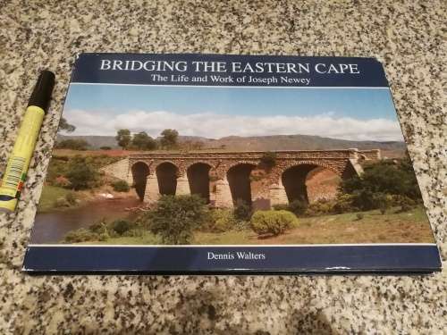 BRIDGING THE EASTERN CAPE The Life and Work of Joseph Newey DENNIS WALTERS  SIGNED
