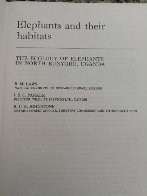 ELEPHANTS AND THEIR HABITATS The Ecology of Elephants in North Bunyoro Uganda R M LAWS I S C PARKER