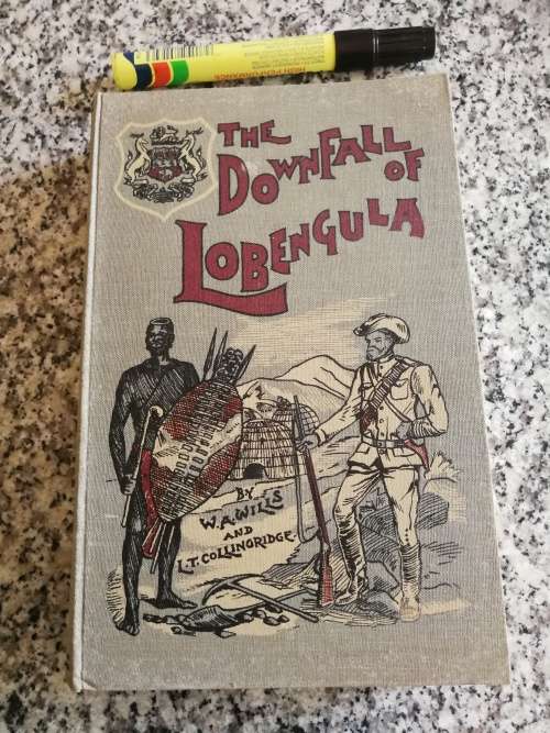 THE DOWNFALL OF LOBENGULA  Cause History and Effect of the Matabeli War W A WILLS L T COLLINGRIDGE
