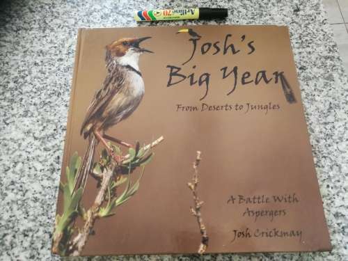 JOSH`S BIG YEAR FROM DESERTS TO JUNGLES JOSH CRICKMAY A BATTLE WITH ASPERGES ( wildlife photography
