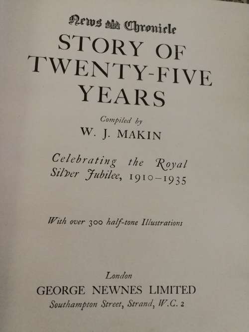 THE STORY OF TWENTY FIVE YEARS Celebrating the Royal Silver Jubilee 1910-1935 W J MAKIN