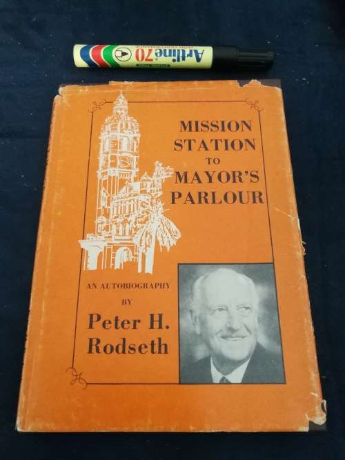 MISSION STATION TO MAYORS PARLOUR AUTOBIOGRAPHY PETER H RODSETH  Pietermaritzburg history circa 1950
