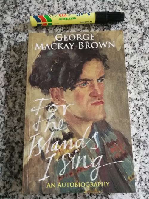GEORGE MACKAY BROWN FOR THE ISLANDS I SING AN AUTOBIOGRAPHY