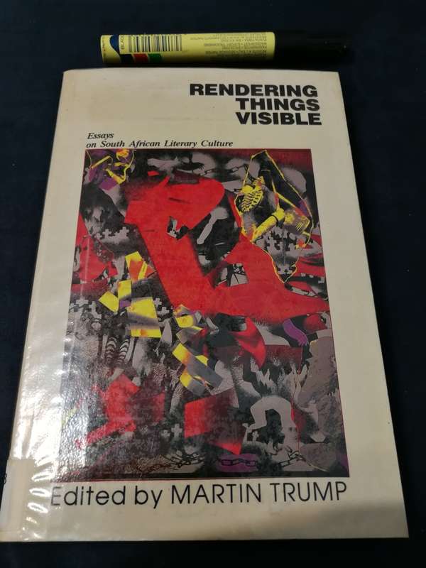 RENDERING THINGS VISIBLE Essays on South African Culture Editor MARTIN TRUMP ( Literary  literature