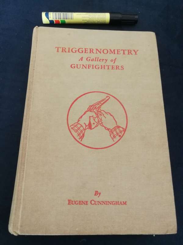 TRIGGERNOMETRY A GALLERY OF GUNFIGHTERS  by EUGENE CUNNINGHAM  includes Technical Notes  1962
