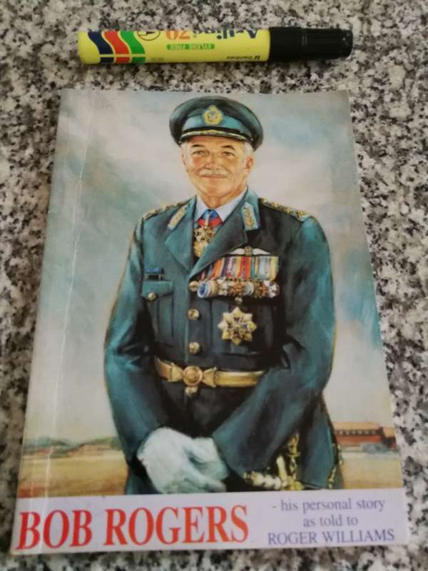 BOB ROGERS His personal story as told to ROGER WILLIAMS ( Chief of the S A AIR FORCE 1979 SAAF  )