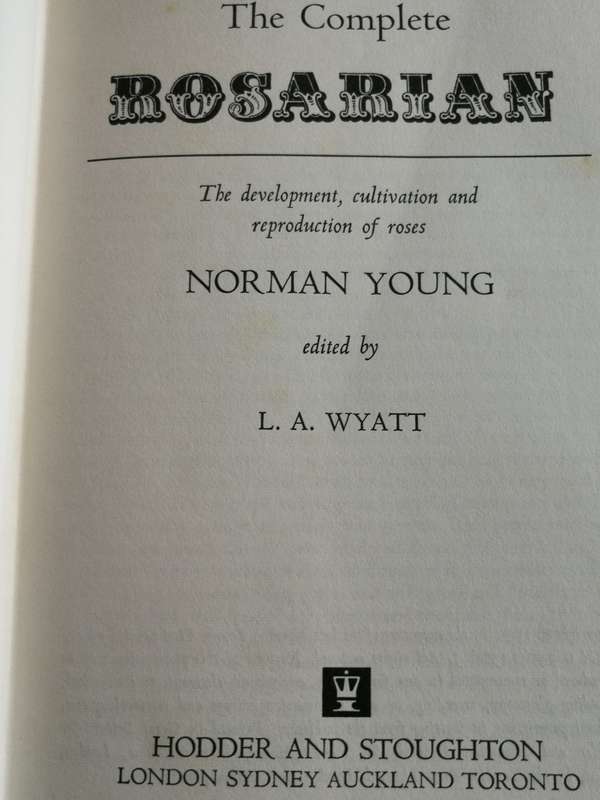 THE COMPLETE ROSARIAN NORMAN YOUNG Ed. L A WYATT The Development Cultivation & Reproduction of Roses