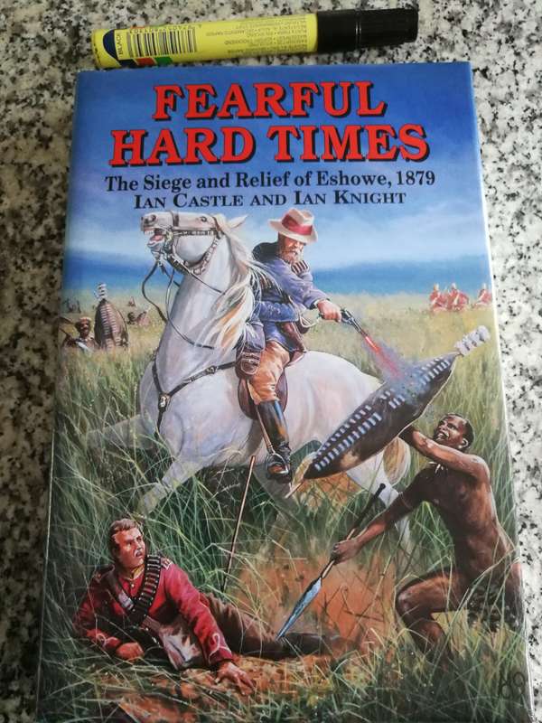 FEARFUL HARD TIMES The Siege & Relief of Eshowe 1879 IAN CASTLE & IAN KNIGHT Zulu War