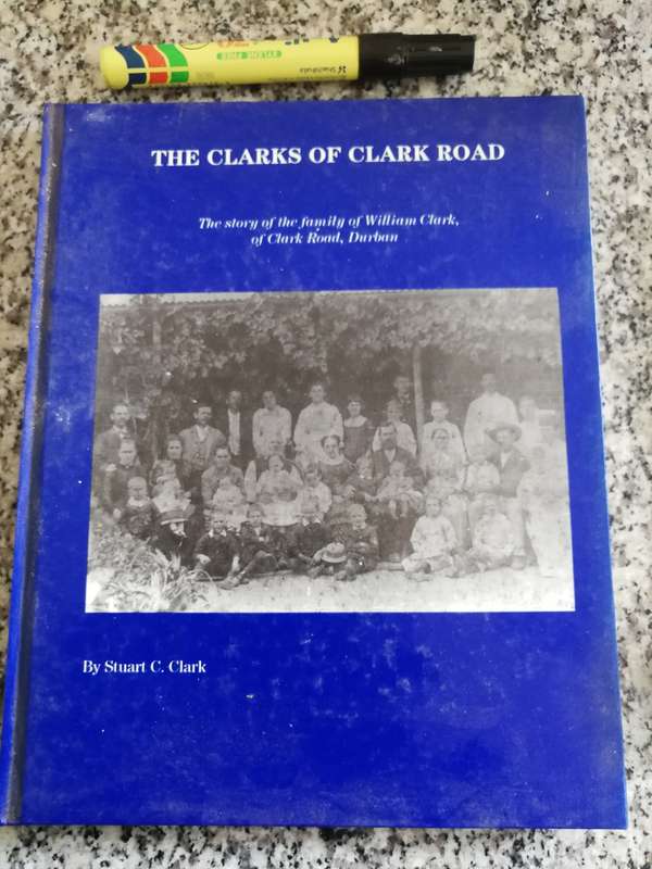 THE CLARKS OF CLARK ROAD Story of the Family of William Clark by STUART C CLARK Durban South Africa