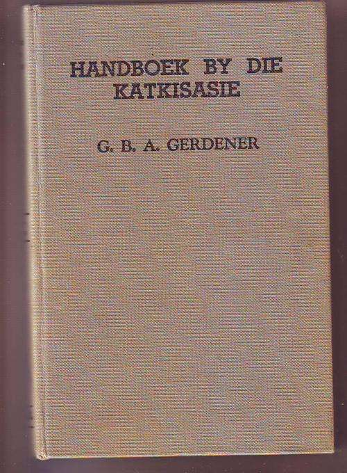 Baie ou Handboek by die katkisasie deur G.B.A.Gerdener N.G. Kerk-uitgewers hardeband 351bladsye