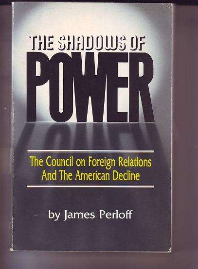 The shadow of Power (the council on foreign relations & the American decline) by James Perloff 1990p