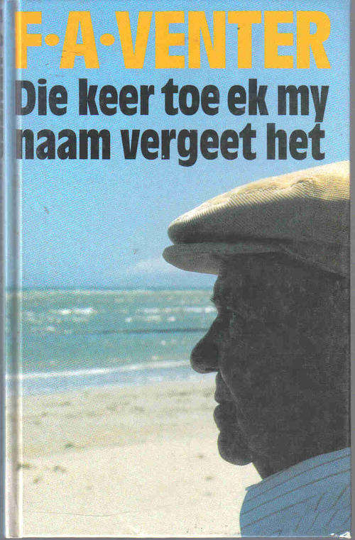 Die Keer Toe Ek My Naam Vergeet Het   ---   FA Venter