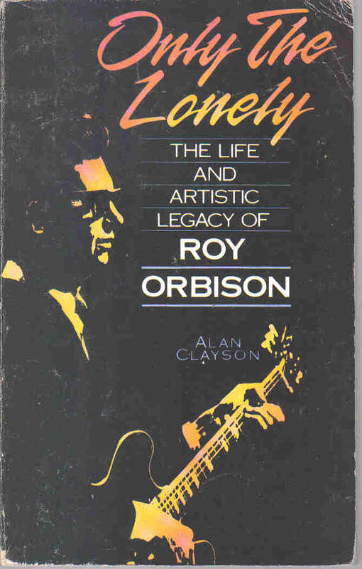 Only the Lonely - The Life and Music of Roy Orbison   --  Alan Clayson
