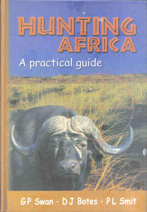 Hunting Africa - A Practical Guide -- Swan / Botes / Smit